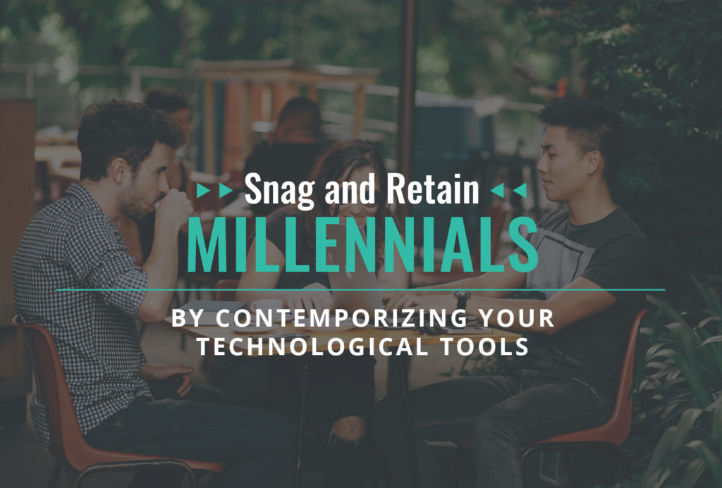 Snag and Retain Millennials by Contemporizing Your Technological Tools
